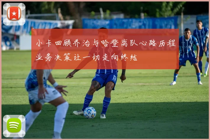 小卡回顾乔治与哈登离队心路历程业务决策让一切走向终结