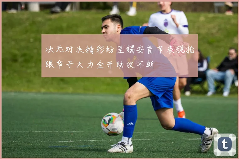 状元对决精彩纷呈锡安首节表现抢眼华子火力全开助攻不断