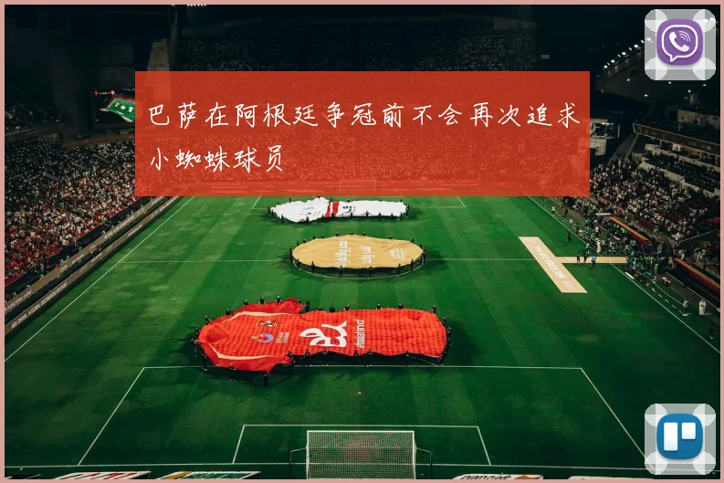 巴萨在阿根廷争冠前不会再次追求小蜘蛛球员
